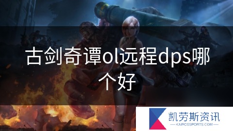 古剑奇谭ol远程dps哪个好